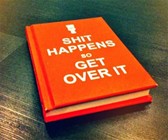 S**t Happens So Get Over It