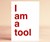 I Am a Tool Greeting Card