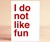 I Do Not Like Fun Greeting Card