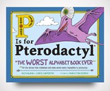 P Is for Pterodactyl: The Worst Alphabet Book Ever