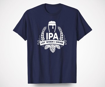IPA Lot When I Drink T-Shirt