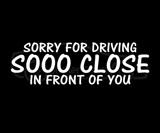 Sorry For Driving So Close In Front Car Decal