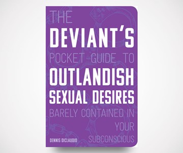 Deviant's Pocket Guide to Outlandish Sexual Desires Deviant's Pocket Guide to Outlandish Sexual Desires
