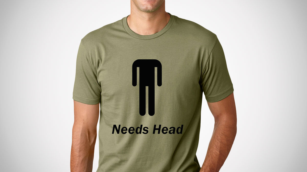 Needs Head T-Shirt