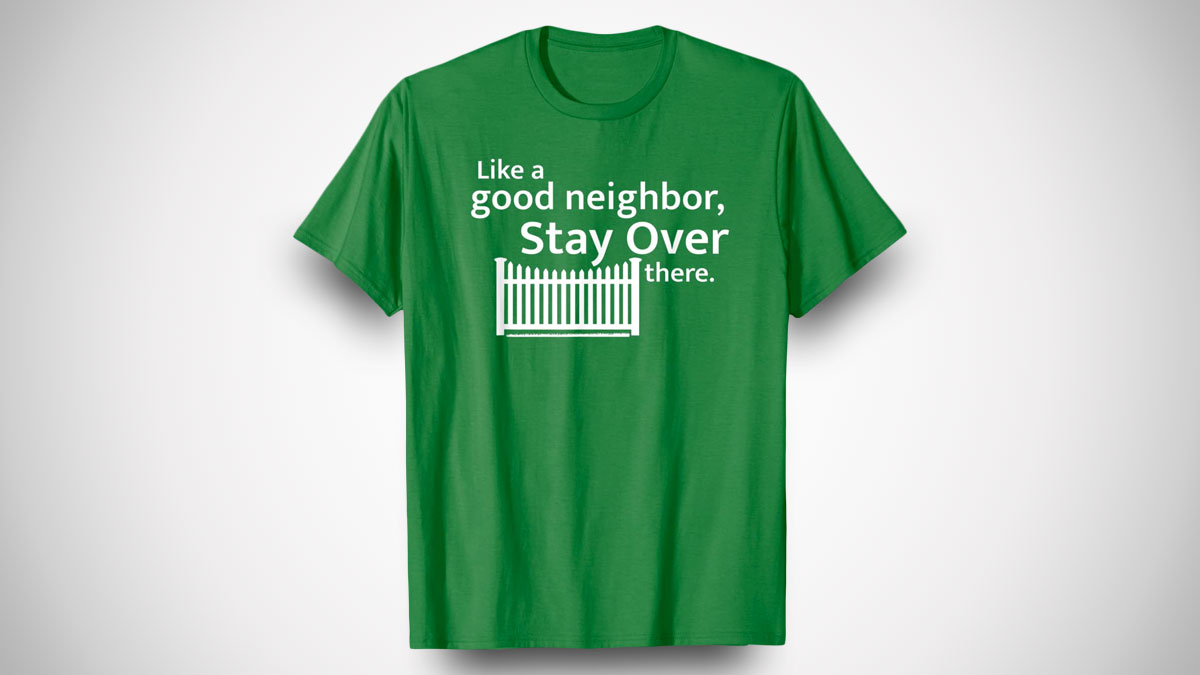 Like a Good Neighbor Social Distancing T-Shirt Like a Good Neighbor Social Distancing T-Shirt