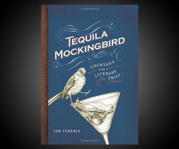Tequila Mockingbird: Cocktails with a Literary Twist Tequila Mockingbird: Cocktails with a Literary Twist