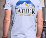 It's Not a Dad Bod It's a Father Figure T-Shirt