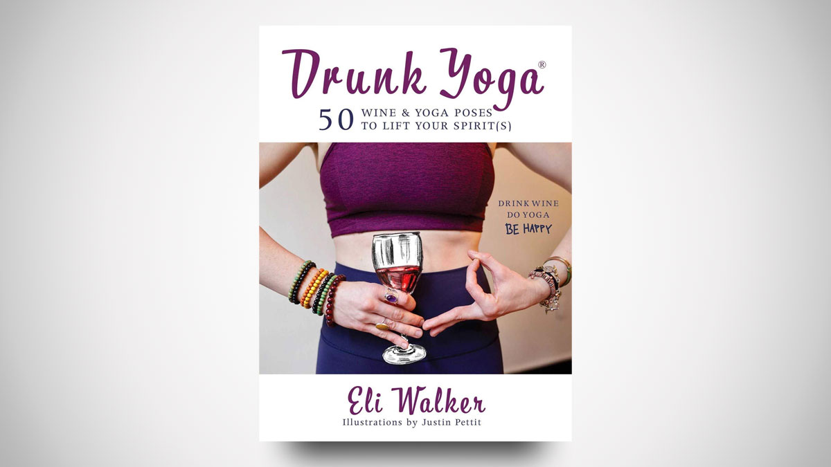 Drunk Yoga: 50 Wine & Yoga Poses to Lift Your Spirit(s) Drunk Yoga: 50 Wine & Yoga Poses to Lift Your Spirit(s)