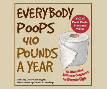 Everybody Poops 410 Pounds a Year Everybody Poops 410 Pounds a Year