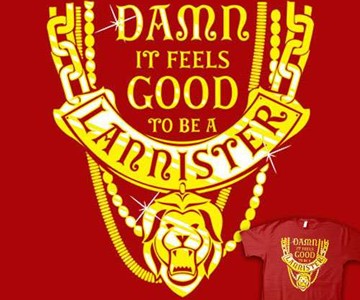 Damn It Feels Good To Be A Lannister Damn It Feels Good To Be A Lannister