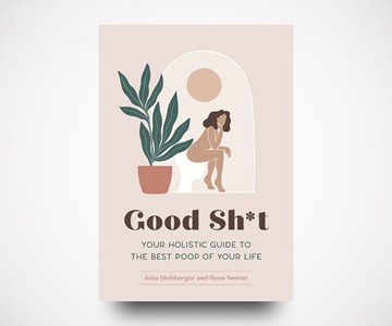 Good Sh*t: Holistic Guide to the Best Poop of Your Life Good Sh*t: Holistic Guide to the Best Poop of Your Life
