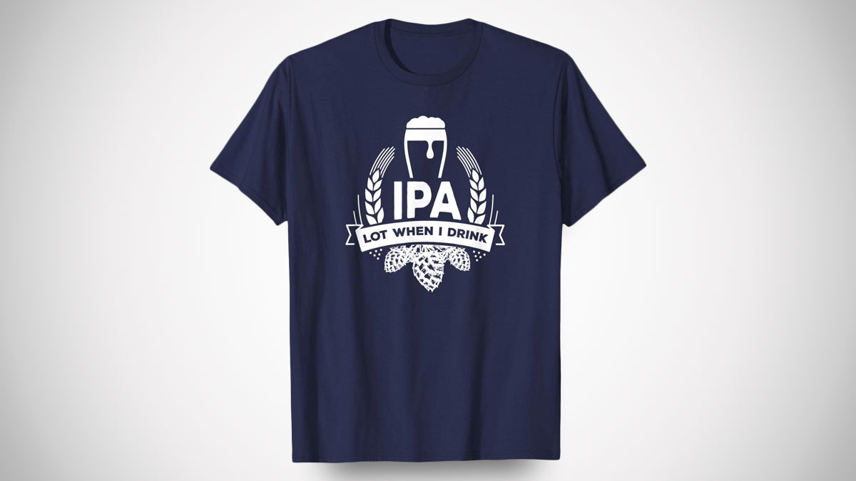 IPA Lot When I Drink T-Shirt IPA Lot When I Drink T-Shirt