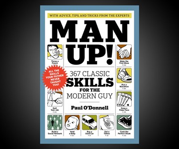 Man Up!: 367 Classic Skills for the Modern Guy Man Up!: 367 Classic Skills for the Modern Guy
