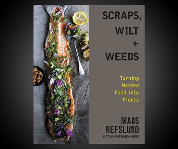 Scraps, Wilt & Weeds: Turning Wasted Food into Plenty Scraps, Wilt & Weeds: Turning Wasted Food into Plenty