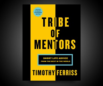 Tribe of Mentors: Short Life Advice Tribe of Mentors: Short Life Advice