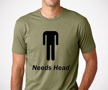 Needs Head T-Shirt
