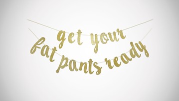 Get Your Fat Pants Ready Banner Get Your Fat Pants Ready Banner