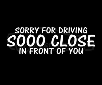 Sorry For Driving So Close In Front Car Decal Sorry For Driving So Close In Front Car Decal