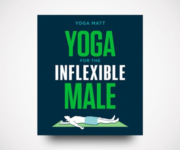 Yoga for the Inflexible Male Yoga for the Inflexible Male