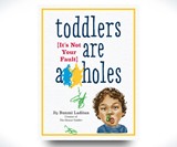 Toddlers Are A**holes: It's Not Your Fault