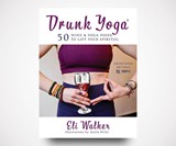 Drunk Yoga: 50 Wine & Yoga Poses to Lift Your Spirit(s)