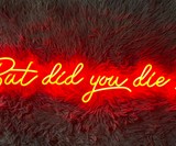 But Did You Die? Neon Sign