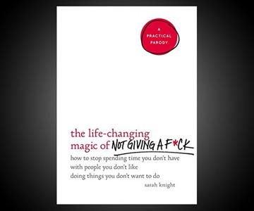 The Life-Changing Magic of Not Giving a F*ck The Life-Changing Magic of Not Giving a F*ck